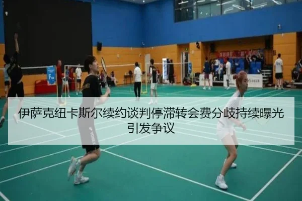 伊萨克纽卡斯尔续约谈判停滞转会费分歧持续曝光引发争议