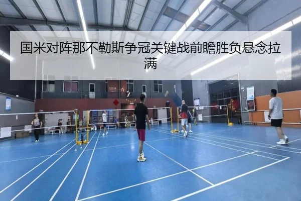 国米对阵那不勒斯争冠关键战前瞻胜负悬念拉满